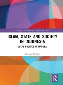 Islam, State and Society in Indonesia : Local Politics in Madura