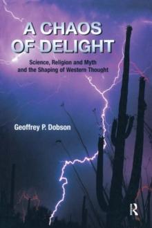 A Chaos of Delight : Science, Religion and Myth and the Shaping of Western Thought