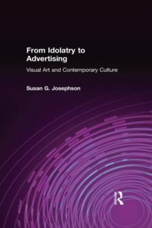 From Idolatry to Advertising: Visual Art and Contemporary Culture : Visual Art and Contemporary Culture