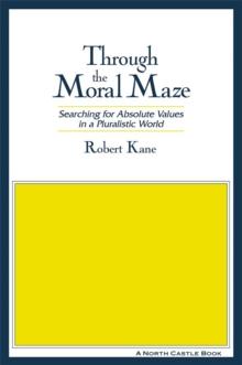 Through the Moral Maze : Searching for Absolute Values in a Pluralistic World