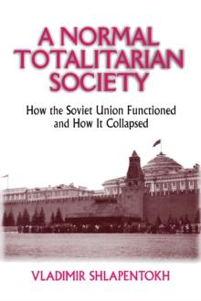 A Normal Totalitarian Society : How the Soviet Union Functioned and How It Collapsed