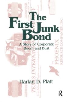 The First Junk Bond: A Story of Corporate Boom and Bust : A Story of Corporate Boom and Bust