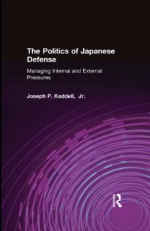 The Politics of Japanese Defense : Managing Internal and External Pressures