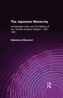 The Japanese Monarchy, 1931-91 : Ambassador Grew and the Making of the "Symbol Emperor System"