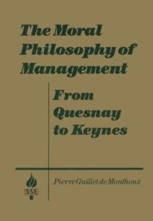 The Moral Philosophy of Management: From Quesnay to Keynes : From Quesnay to Keynes