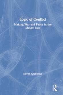 Logic of Conflict : Making War and Peace in the Middle East