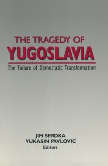 The Tragedy of Yugoslavia: The Failure of Democratic Transformation : The Failure of Democratic Transformation