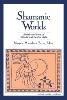 Shamanic Worlds : Rituals and Lore of Siberia and Central Asia