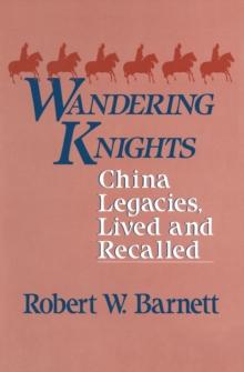 Wandering Knights : China Legacies, Lived and Recalled