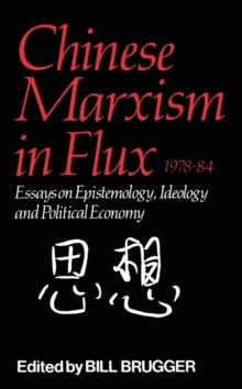 Chinese Marxism in Flux, 1978-84 : Essays on Epistemology, Ideology, and Political Economy