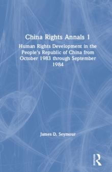 China Rights Annals : Human Rights Development in the People's Republic of China from October 1983 Through September 1984