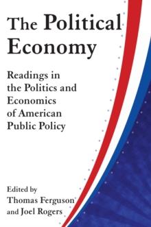 The Political Economy: Readings in the Politics and Economics of American Public Policy : Readings in the Politics and Economics of American Public Policy