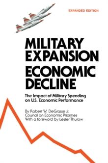 Military Expansion, Economic Decline : Impact of Military Spending on United States Economic Performance