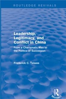 Leadership, Legitimacy, and Conflict in China : From a Charismatic Mao to the Politics of Succession