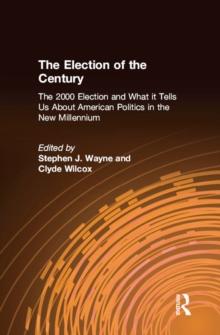 The Election of the Century: The 2000 Election and What it Tells Us About American Politics in the New Millennium : The 2000 Election and What it Tells Us About American Politics in the New Millennium