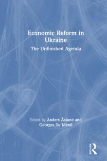 Economic Reform in Ukraine: The Unfinished Agenda : The Unfinished Agenda