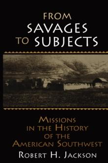 From Savages to Subjects : Missions in the History of the American Southwest