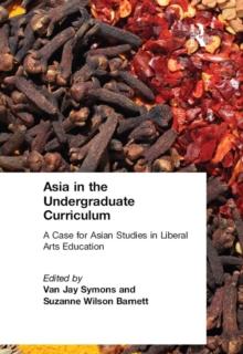 Asia in the Undergraduate Curriculum: A Case for Asian Studies in Liberal Arts Education : A Case for Asian Studies in Liberal Arts Education