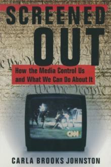 Screened Out : How the Media Control Us and What We Can Do About it