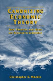 Canonizing Economic Theory : How Theories and Ideas are Selected in Economics