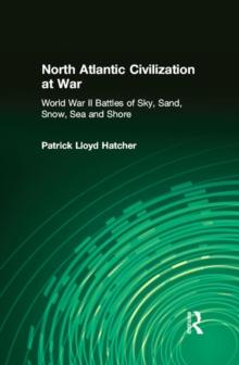 North Atlantic Civilization at War : World War II Battles of Sky, Sand, Snow, Sea and Shore