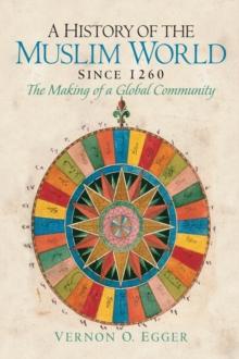 A History of the Muslim World since 1260 : The Making of a Global Community