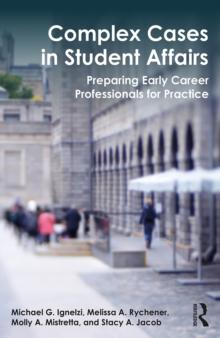 Complex Cases in Student Affairs : Preparing Early Career Professionals for Practice