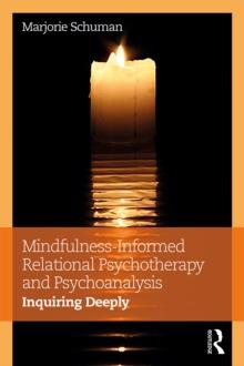 Mindfulness-Informed Relational Psychotherapy and Psychoanalysis : Inquiring Deeply