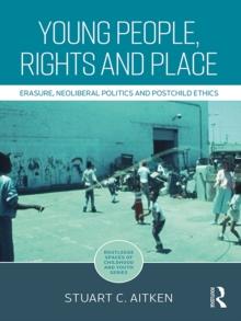 Young People, Rights and Place : Erasure, Neoliberal Politics and Postchild Ethics