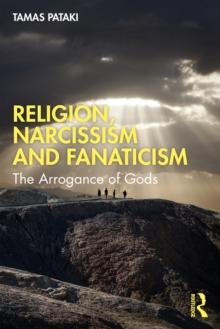 Religion, Narcissism and Fanaticism : The Arrogance of Gods