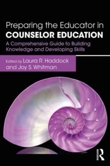 Preparing the Educator in Counselor Education : A Comprehensive Guide to Building Knowledge and Developing Skills