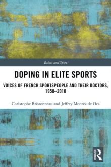 Doping in Elite Sports : Voices of French Sportspeople and Their Doctors, 1950-2010