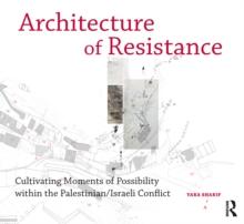 Architecture of Resistance : Cultivating Moments of Possibility within the Palestinian/Israeli Conflict