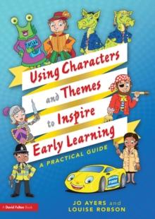 Using Characters and Themes to Inspire Early Learning : A Practical Guide