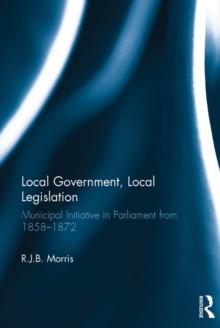 Local Government, Local Legislation : Municipal Initiative in Parliament from 1858-1872