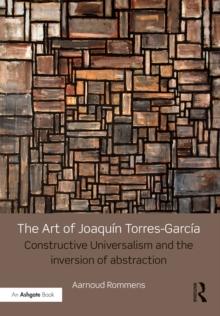 The Art of Joaquin Torres-Garcia : Constructive Universalism and the Inversion of Abstraction