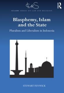 Blasphemy, Islam and the State : Pluralism and Liberalism in Indonesia