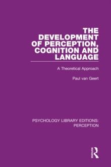 The Development of Perception, Cognition and Language : A Theoretical Approach