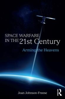 Space Warfare in the 21st Century : Arming the Heavens