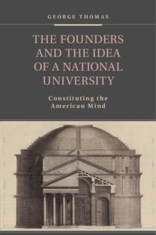 Founders and the Idea of a National University : Constituting the American Mind