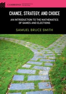 Chance, Strategy, and Choice : An Introduction to the Mathematics of Games and Elections