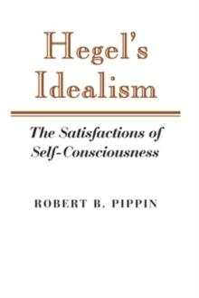 Hegel's Idealism : The Satisfactions of Self-Consciousness