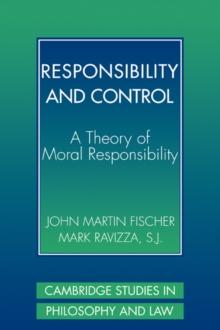 Responsibility and Control : A Theory of Moral Responsibility