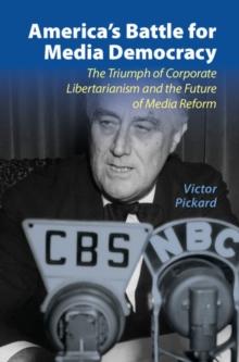 America's Battle for Media Democracy : The Triumph of Corporate Libertarianism and the Future of Media Reform