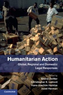 Humanitarian Action : Global, Regional and Domestic Legal Responses