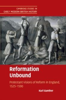 Reformation Unbound : Protestant Visions of Reform in England, 1525-1590