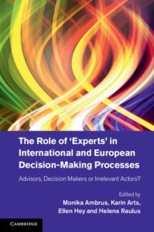 Role of 'Experts' in International and European Decision-Making Processes : Advisors, Decision Makers or Irrelevant Actors?