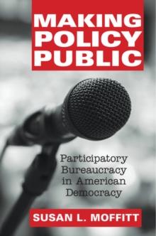 Making Policy Public : Participatory Bureaucracy in American Democracy