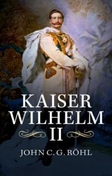 Kaiser Wilhelm II : A Concise Life