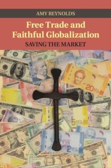 Free Trade and Faithful Globalization : Saving the Market